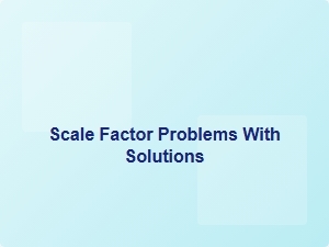 Scale Factor Problems with Solutions