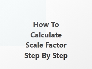 How to Calculate Scale Factor Step by Step