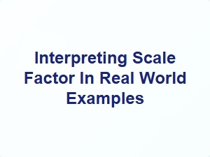 Interpreting Scale Factor in Real World Examples