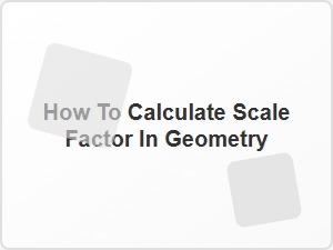 How to Calculate Scale Factor in Geometry