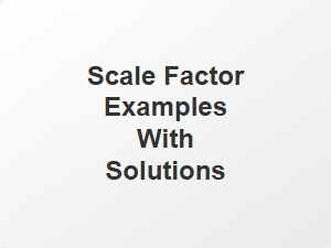 Scale Factor Examples with Solutions