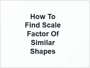 How to Find Scale Factor of Similar Shapes